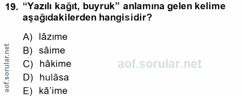 19. soru: "Yazılı kağıt, buyruk" anlamına gelen kelime aşağıdakilerden hangisidir? A) lâzıme orular.net B) sâime C) hâkime aof.…