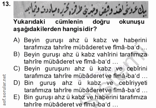 13. soru: Yukarıdaki cümlenin doğru okunuşu aşağıdakilerden hangisidir? A) Beyin guruşı ahz ü kabz ve haberini tarafimıza tahrî…