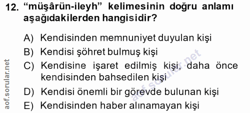12. soru: "müşârün-ileyh" kelimesinin doğru anlamı aşağıdakilerden hangisidir? A) Kendisinden memnuniyet duyulan kişi B) Kendis…