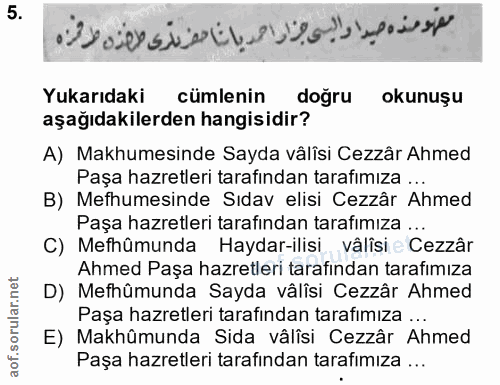 5. soru: Yukarıdaki cümlenin doğru okunuşu aşağıdakilerden hangisidir? A) Makhumesinde Sayda vâlîsi Cezzâr Ahmed Paşa hazretle…
