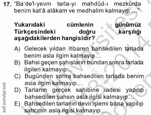 17. soru: "Ba'de'l-yevm tarla-yı mahdûd-ı mezkûrda benim kat'â alâkam ve medhalim kalmayıp .. Yukarıdaki cümlenin günümüz Türkç…