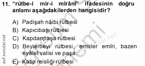 11. soru: "rütbe-i mîr-i mîrâni" ifadesinin doğru anlamı aşağıdakilerden hangisidir? A) Padişah nâibi rütbesi B) Kapıcıbaşı rüt…
