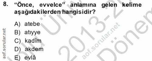 8. soru: "Önce, evvelce" anlamına gelen kelime aşağıdakilerden hangisidir? A) atebe B) atıyye C) kadîm 201: Jöne D) akdem E) evlâ