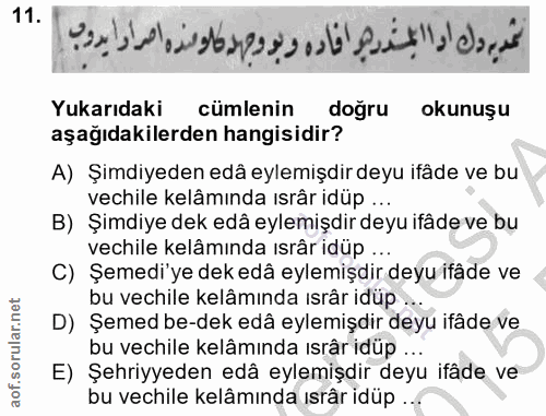11. soru: Yukarıdaki cümlenin doğru okunuşu aşağıdakilerden hangisidir? A) Şimdiyeden edâ eylemişdir deyu ifâde ve bu vechile k…