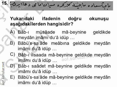 15. soru: Yukarıdaki ifadenin doğru okunuşu aşağıdakilerden hangisidir? A) Bâb-ı müsâade mâ-beynine geldikde meydân imâmı du'â…