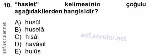 10. soru: "haslet" kelimesinin çoğulu aşağıdakilerden hangisidir? A) husûl B) huselâ C) hisâl aof.so D) havâsıl E) hulûs