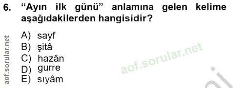 6. soru: "Ayın ilk günü" anlamına gelen kelime aşağıdakilerden hangisidir? A) sayf B) șitâ C) hazân D) gurre E) sıyâm