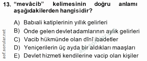 13. soru: "mevâcib" kelimesinin dogru anlamı aşağıdakilerden hangisidir? A) Babıali katiplerinin yıllık gelirleri B) Önde gelen…