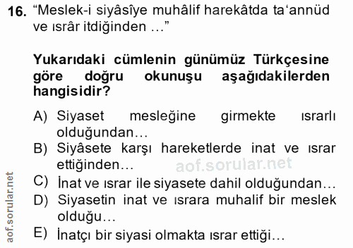 16. soru: "Meslek-i siyâsîye muhâlif harekâtda ta'annüd ve ısrär itdiğinden..." Yukarıdaki cümlenin günümüz Türkçesine göre doğ…