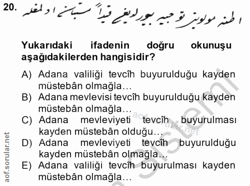 20. soru: Yukarıdaki ifadenin doğru okunuşu aşağıdakilerden hangisidir? A) Adana valiliği tevcîh buyurulduğu kayden müstebân ol…