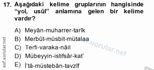 17. soru: Aşağıdaki kelime gruplarının hangisinde "yol, usûl" anlamına gelen bir kelime vardır? A) Meyân-muharrer-tarik B) Merb…