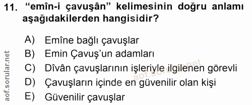 11. soru: "emîn-i çavuşân" kelimesinin doğru anlamı aşağıdakilerden hangisidir? A) Emîne bağlı çavuşlar B) Emin Çavuş'un adamla…