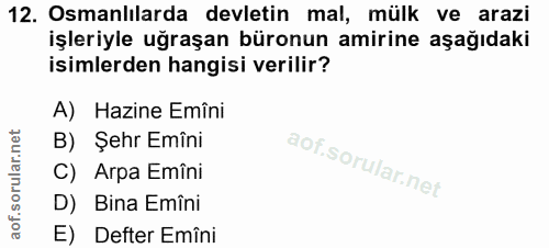 12. soru: Osmanlılarda devletin mal, mülk ve arazi işleriyle uğraşan büronun amirine aşağıdaki isimlerden hangisi verilir? A) H…
