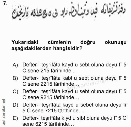 7. soru: Yukarıdaki cümlenin doğru okunuşu aşağıdakilerden hangisidir? A) Defter-i teşrîfâta kayd u sebt oluna deyu fi 5 C sen…