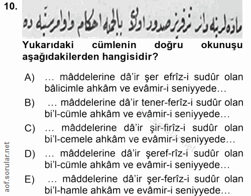 10. soru: Yukarıdaki cümlenin dogru okunuşu aşağıdakilerden hangisidir? A) ... mâddelerine dâir şer efriz-i sudür olan bâliimle…