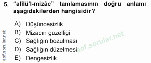 5. soru: "alilü'l-mizâc" tamlamasının doğru anlamı aşağıdakilerden hangisidir? A) Düşüncesizlik B) Mizacın güzelliğı C) Sağlığ…