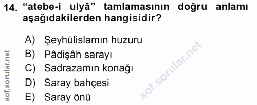 14. soru: "atebe-i ulyâ" tamlamasının doğru anlamı aşağıdakilerden hangisidir? A) Şeyhülislamın huzuru B) Pâdişâh sarayı f. C)…