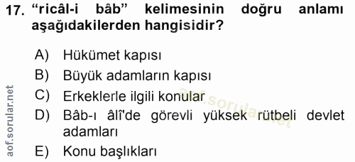 17. soru: "ricâl-i bâb" kelimesinin doğru anlamı aşağıdakilerden hangisidir? A) Hükümet kapısı B) Büyük adamların kapısı C) Erk…