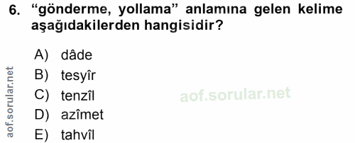 6. soru: "gönderme, yollama" anlamına gelen kelime aşağıdakilerden hangisidir? A) dâde B) tesyîr C) tenzîl D) azîmet E) tahvîl