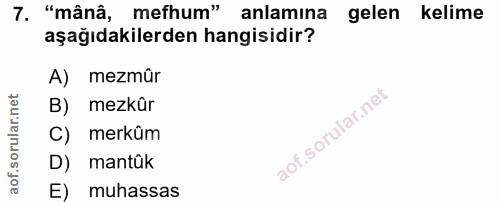 7. soru: "mânâ, mefhum" anlamına gelen kelime aşağıdakilerden hangisidir? A) mezmür B) mezkür C) merkûm D) mantük E) muhassas