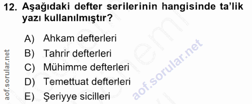 12. soru: Aşağıdaki defter serilerinin hangisinde ta'lik yazı kullanılmıştır? A) Ahkam defterleri B) Tahrir defterleri of. C) M…