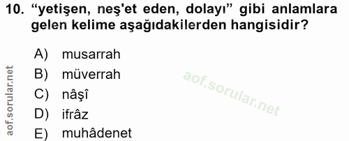 10. soru: "yetişen, neş'et eden, dolayı" gibi anlamlara gelen kelime aşağıdakilerden hangisidir? A) musarrah B) müverrah C) nâș…