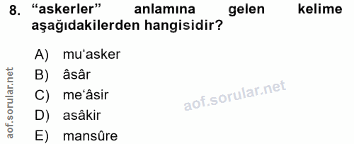 8. soru: "askerler" anlamina gelen kelime aşağıdakilerden hangisidir? A) mu'asker B) âsâr C) me'âsir D) asâkir E) mansûre