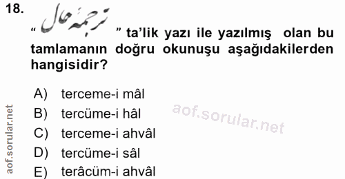 18. soru: ترجمن مال .. "ta'lik yazı ile yazılmış olan bu tamlamanın doğru okunuşu aşağıdakilerden hangisidir? A) terceme-i mâl…