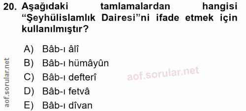 20. soru: Aşağıdaki tamlamalardan hangisi "Şeyhülislamlık Dairesi"ni ifade etmek için kullanılmıştır? A) Bâb-ı âli B) Bâb-ı hüm…