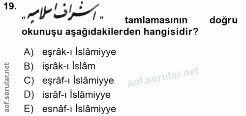 19. soru: tamlamasının doğru okunuşu aşağıdakilerden hangisidir? A) eşrâk-ı Islâmiyye B) işrâk-ı Islâm C) eşrâf-ı Islâmiyye D)…