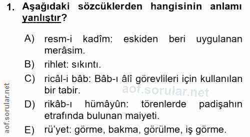 1. soru: Aşağıdaki sözcüklerden hangisinin anlamı yanlıştır? A) resm-i kadîm: eskiden beri uygulanan merâsim. B) rihlet: sıkın…