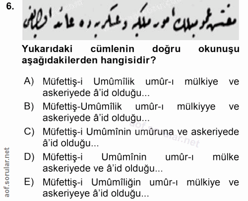 6. soru: معن لموسلك مور ملك والمكره اه Yukarıdaki cümlenin doğru okunuşu aşağıdakilerden hangisidir? A) Müfettiş-i Umûmîlik um…