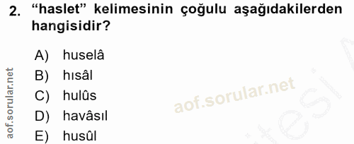 2. soru: "haslet" kelimesinin çoğulu aşağıdakilerden hangisidir? A) husela B) hisâl C) hulûs D) havâsıl E) husûl