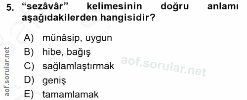 5. soru: "sezâvâr" kelimesinin doğru anlamı aşağıdakilerden hangisidir? A) münâsip, uygun B) hibe, bağış C) sağlamlaştırmak D)…