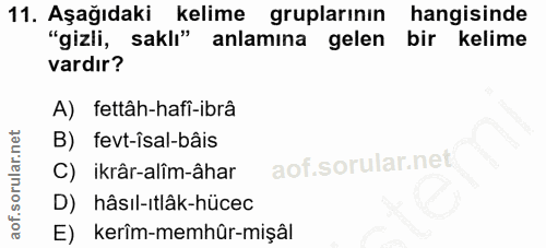 11. soru: Aşağıdaki kelime gruplarının hangisinde "gizli, saklı" anlamına gelen bir kelime vardır? A) fettâh-hafi-ibrâ B) fevt-…