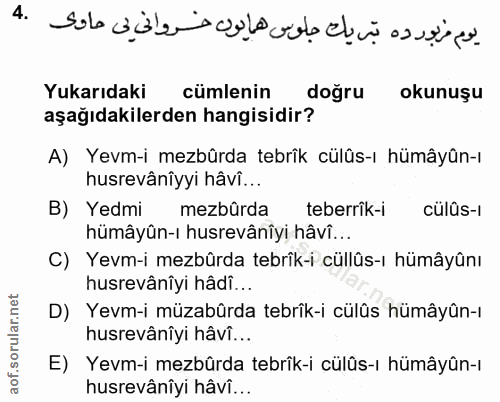 4. soru: Yukarıdaki cümlenin doğru okunuşu aşağıdakilerden hangisidir? A) Yevm-i mezbürda tebrîk cülûs-ı hümâyûn-ı husrevânîyy…