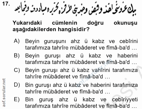 17. soru: Yukarıdaki cümlenin doğru okunuşu aşağıdakilerden hangisidir? A) Beyin guruşunı ahz ü kabz ve cebîrini tarafımıza tah…