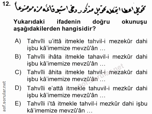 12. soru: Yukarıdaki ifadenin dogru okunuşu aşağıdakilerden hangisidir? A) Tahvîli 'ittâ itmekle tahvil-i mezekûr dahi işbu kâ'…