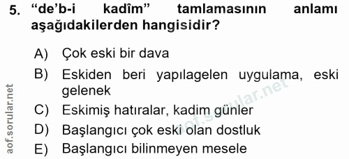 5. soru: "de'b-i kadîm" tamlamasının anlamı aşağıdakilerden hangisidir? A) Çok eski bir dava B) Eskiden beri yapılagelen uygul…