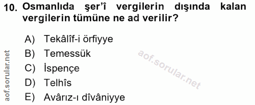 10. soru: Osmanlıda şer'î vergilerin dışında kalan vergilerin tümüne ne ad verilir? A) Tekâlîf-i örfiyye B) Temessük C) Ispençe…