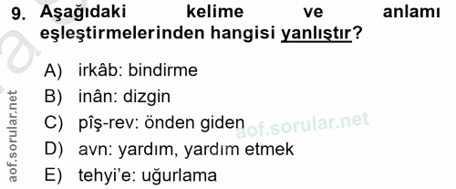 9. soru: Aşağıdaki kelime ve anlamı eşleştirmelerinden hangisi yanlıştır? A) irkâb: bindirme B) inân: dizgin C) piş-rev: önden…