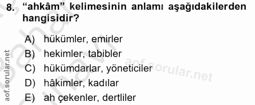 8. soru: "ahkâm" kelimesinin anlamı aşağıdakilerden hangisidir? A) hükümler, emirler B) hekimler, tabibler c) hükumdarlar, yon…