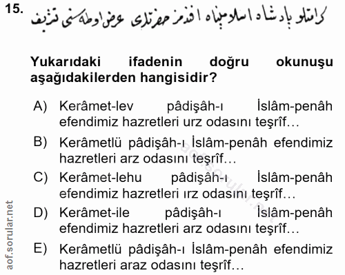 15. soru: Yukarıdaki ifadenin doğru okunuşu aşağıdakilerden hangisidir? A) Kerâmet-lev pâdişâh-ı Islâm-penâh efendimiz hazretle…
