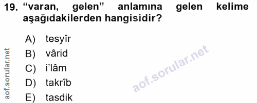19. soru: "varan, gelen" anlamina gelen kelime aşağıdakilerden hangisidir? A) tesyîr B) vârid C) ilâm D) takrîb E) tasdik