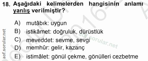 18. soru: Aşağıdaki kelimelerden hangisinin anlamı yanlış verilmiştir? A) mutâbık: uygun B) istikâmet: doğruluk, dürüstlük C) -…