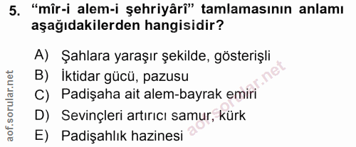 5. soru: "mîr-i alem-i şehriyâri" tamlamasının anlamı aşağıdakilerden hangisidir? A) Şahlara yaraşır şekilde, gösterişli B) Ik…