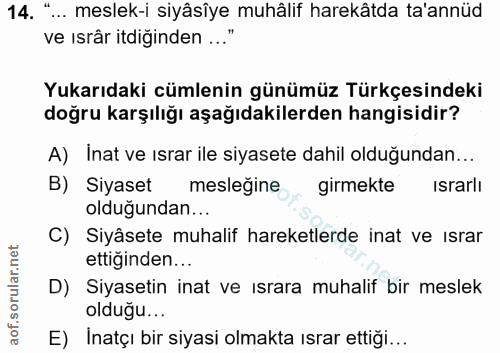 14. soru: "... meslek-i siyâsîye muhâlif harekâtda ta'annüd ve ısrär itdiğinden ..." Yukarıdaki cümlenin günümüz Türkçesindeki…