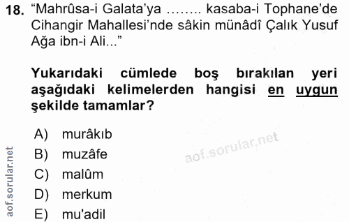18. soru: "Mahrûsa-i Galata ya kasaba-i Tophane'de Cihangir Mahallesi'nde sâkin münâdî Çalık Yusuf Ağa ibn-i Ali..." Yukarıdaki…