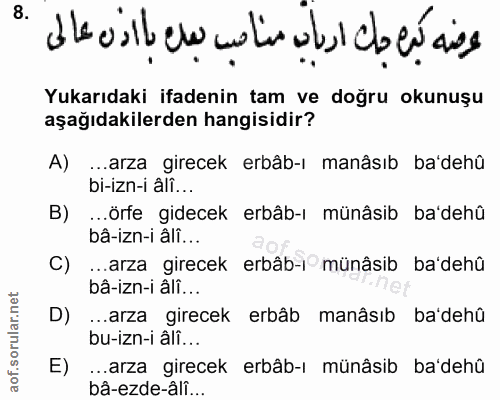 8. soru: عرضه كروجك ارياب مناصب بعك با اذن عالى Yukarıdaki ifadenin tam ve doğru okunuşu aşağıdakilerden hangisidir? A) ...arz…