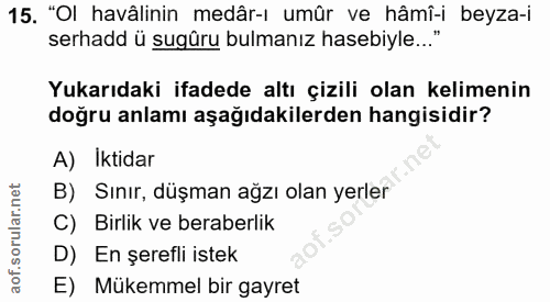 15. soru: "Ol havâlinin medâr-ı umûr ve hâmî-i beyza-i serhadd ü sugûru bulmanız hasebiyle..." Yukarıdaki ifadede altı çizili o…